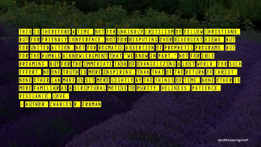 Charles R. Erdman Quotes: This Is Therefore A Time, Not For Unkindly Criticism Of Fellow Christians, But For Friendly Conference; Not For Disputing Over
