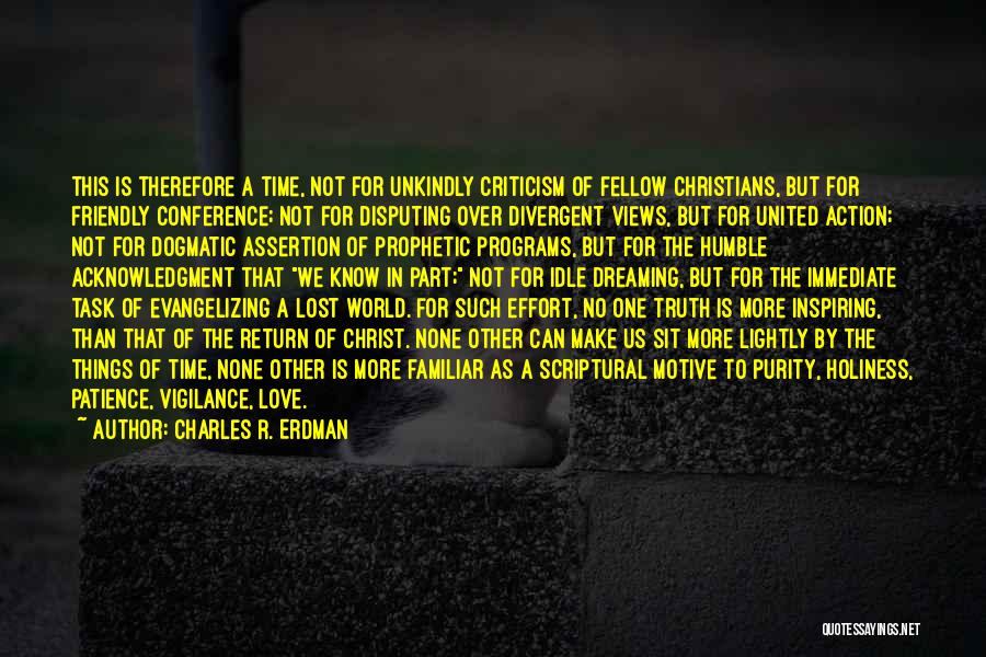 Charles R. Erdman Quotes: This Is Therefore A Time, Not For Unkindly Criticism Of Fellow Christians, But For Friendly Conference; Not For Disputing Over