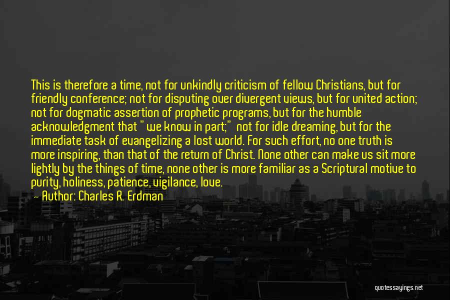 Charles R. Erdman Quotes: This Is Therefore A Time, Not For Unkindly Criticism Of Fellow Christians, But For Friendly Conference; Not For Disputing Over