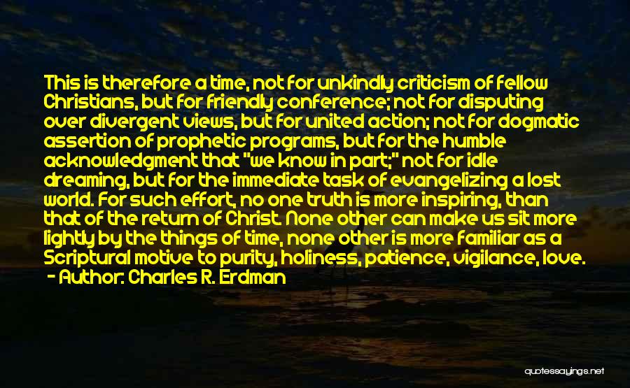 Charles R. Erdman Quotes: This Is Therefore A Time, Not For Unkindly Criticism Of Fellow Christians, But For Friendly Conference; Not For Disputing Over