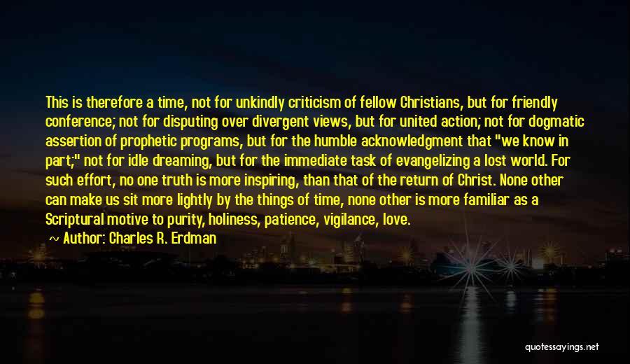 Charles R. Erdman Quotes: This Is Therefore A Time, Not For Unkindly Criticism Of Fellow Christians, But For Friendly Conference; Not For Disputing Over