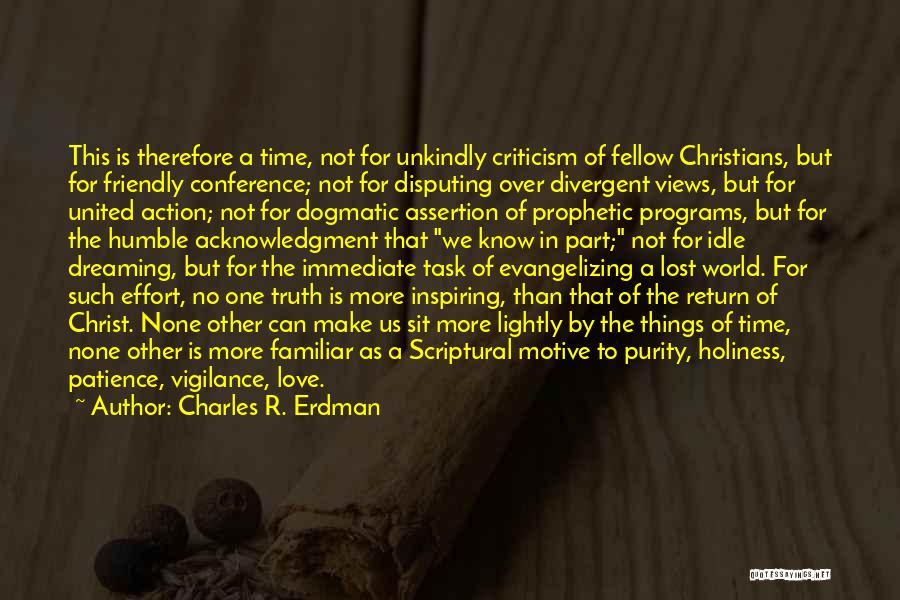 Charles R. Erdman Quotes: This Is Therefore A Time, Not For Unkindly Criticism Of Fellow Christians, But For Friendly Conference; Not For Disputing Over