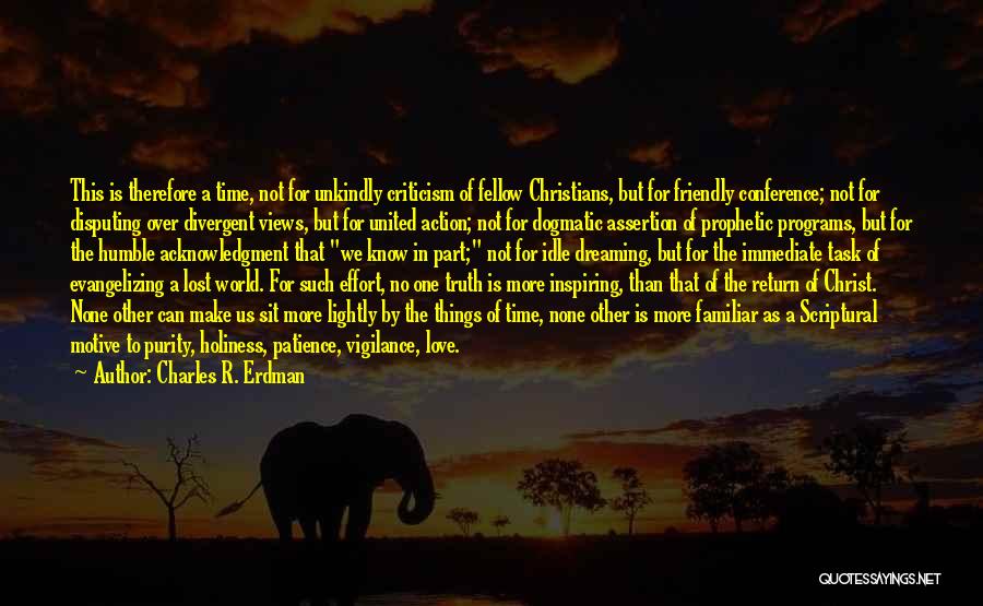 Charles R. Erdman Quotes: This Is Therefore A Time, Not For Unkindly Criticism Of Fellow Christians, But For Friendly Conference; Not For Disputing Over