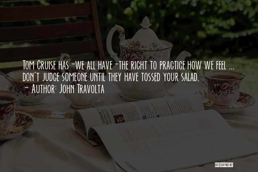 John Travolta Quotes: Tom Cruise Has-we All Have-the Right To Practice How We Feel ... Don't Judge Someone Until They Have Tossed Your