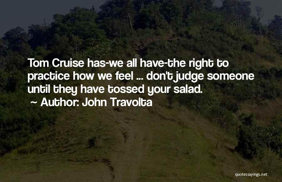 John Travolta Quotes: Tom Cruise Has-we All Have-the Right To Practice How We Feel ... Don't Judge Someone Until They Have Tossed Your