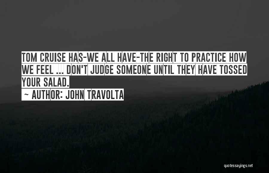 John Travolta Quotes: Tom Cruise Has-we All Have-the Right To Practice How We Feel ... Don't Judge Someone Until They Have Tossed Your