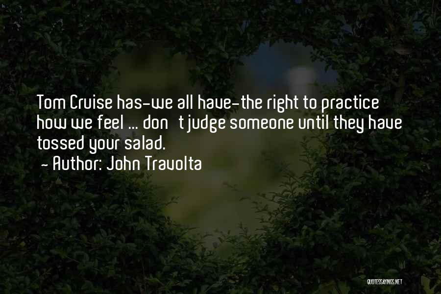 John Travolta Quotes: Tom Cruise Has-we All Have-the Right To Practice How We Feel ... Don't Judge Someone Until They Have Tossed Your