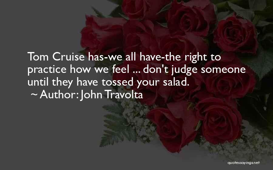 John Travolta Quotes: Tom Cruise Has-we All Have-the Right To Practice How We Feel ... Don't Judge Someone Until They Have Tossed Your