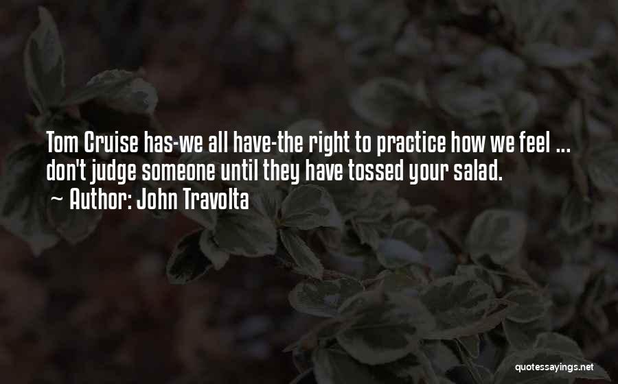 John Travolta Quotes: Tom Cruise Has-we All Have-the Right To Practice How We Feel ... Don't Judge Someone Until They Have Tossed Your