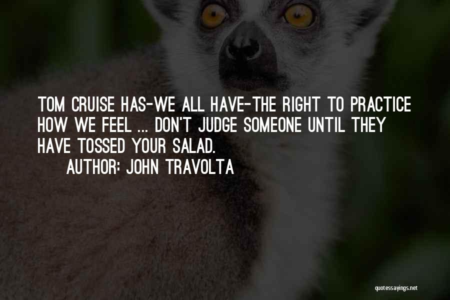 John Travolta Quotes: Tom Cruise Has-we All Have-the Right To Practice How We Feel ... Don't Judge Someone Until They Have Tossed Your