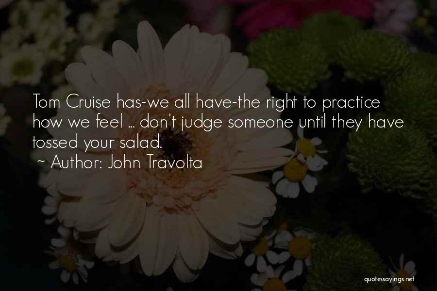 John Travolta Quotes: Tom Cruise Has-we All Have-the Right To Practice How We Feel ... Don't Judge Someone Until They Have Tossed Your