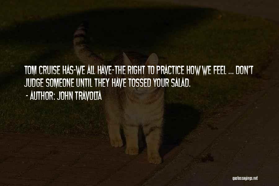 John Travolta Quotes: Tom Cruise Has-we All Have-the Right To Practice How We Feel ... Don't Judge Someone Until They Have Tossed Your