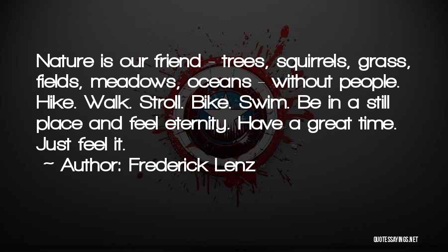 Frederick Lenz Quotes: Nature Is Our Friend - Trees, Squirrels, Grass, Fields, Meadows, Oceans - Without People. Hike. Walk. Stroll. Bike. Swim. Be