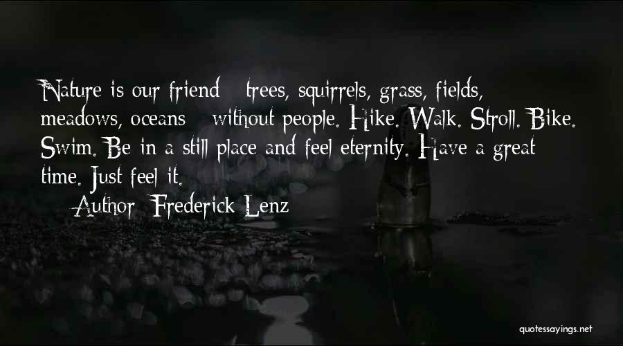 Frederick Lenz Quotes: Nature Is Our Friend - Trees, Squirrels, Grass, Fields, Meadows, Oceans - Without People. Hike. Walk. Stroll. Bike. Swim. Be