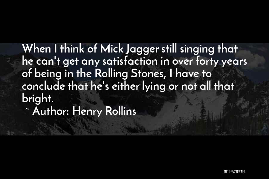 Henry Rollins Quotes: When I Think Of Mick Jagger Still Singing That He Can't Get Any Satisfaction In Over Forty Years Of Being