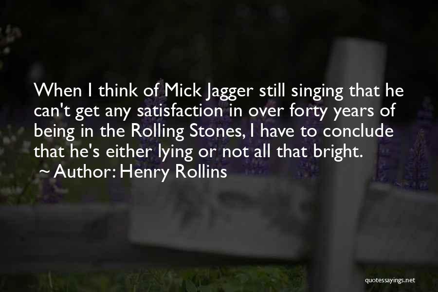 Henry Rollins Quotes: When I Think Of Mick Jagger Still Singing That He Can't Get Any Satisfaction In Over Forty Years Of Being