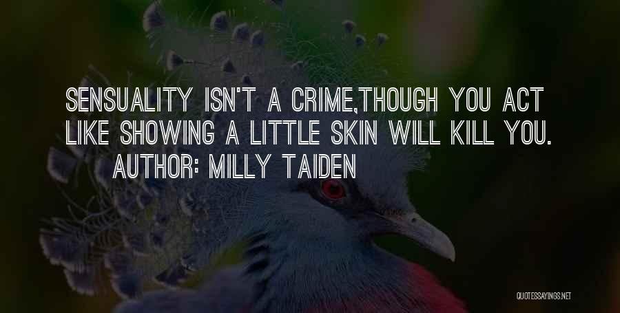 Milly Taiden Quotes: Sensuality Isn't A Crime,though You Act Like Showing A Little Skin Will Kill You.