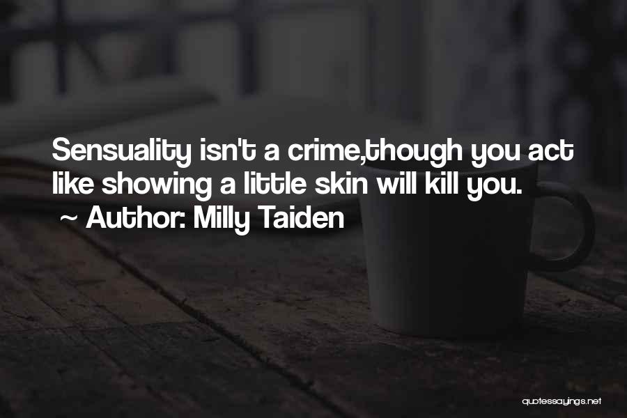 Milly Taiden Quotes: Sensuality Isn't A Crime,though You Act Like Showing A Little Skin Will Kill You.