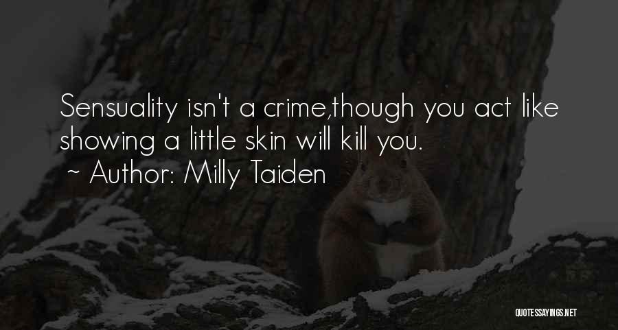 Milly Taiden Quotes: Sensuality Isn't A Crime,though You Act Like Showing A Little Skin Will Kill You.