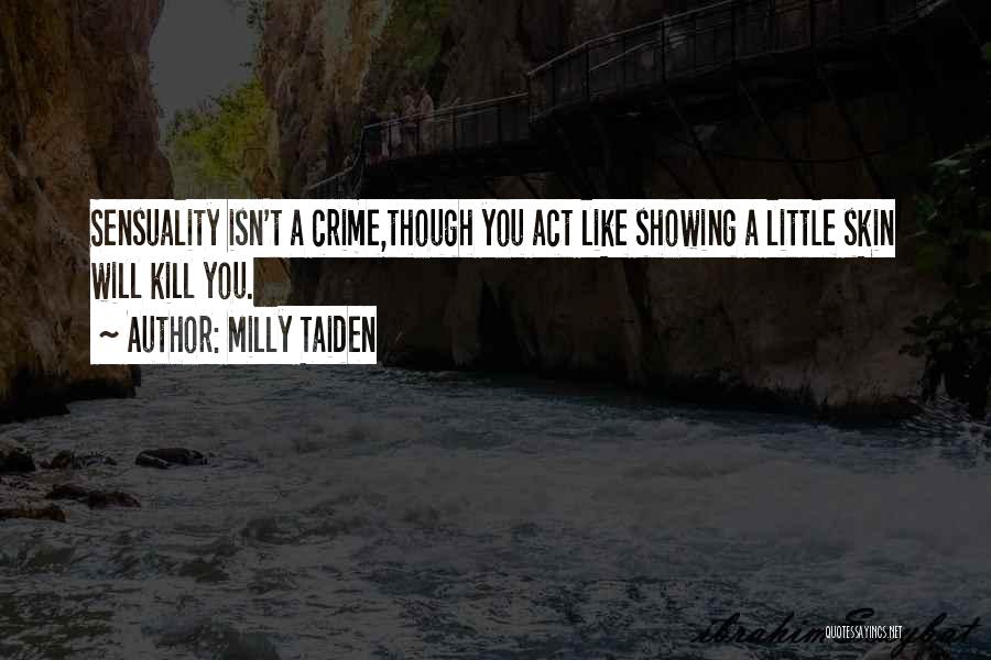 Milly Taiden Quotes: Sensuality Isn't A Crime,though You Act Like Showing A Little Skin Will Kill You.