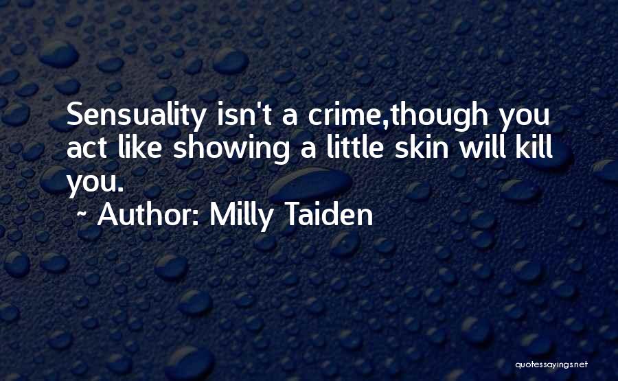 Milly Taiden Quotes: Sensuality Isn't A Crime,though You Act Like Showing A Little Skin Will Kill You.