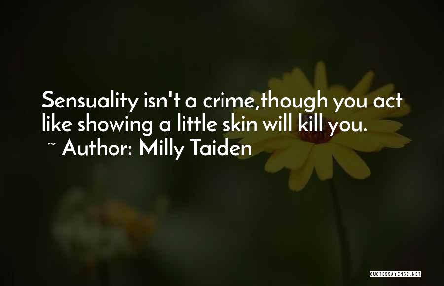 Milly Taiden Quotes: Sensuality Isn't A Crime,though You Act Like Showing A Little Skin Will Kill You.