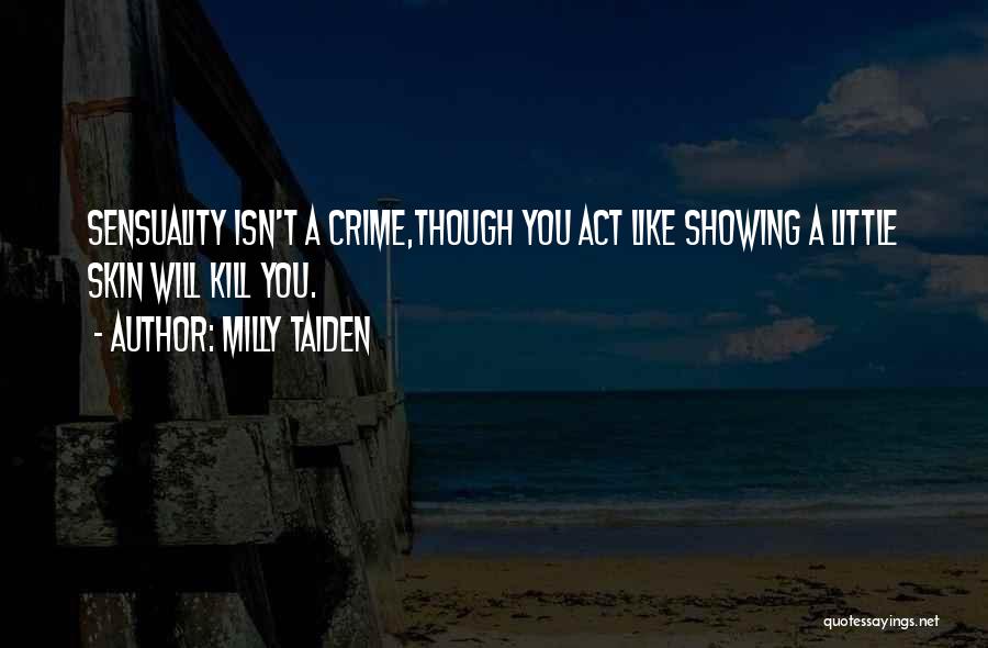 Milly Taiden Quotes: Sensuality Isn't A Crime,though You Act Like Showing A Little Skin Will Kill You.