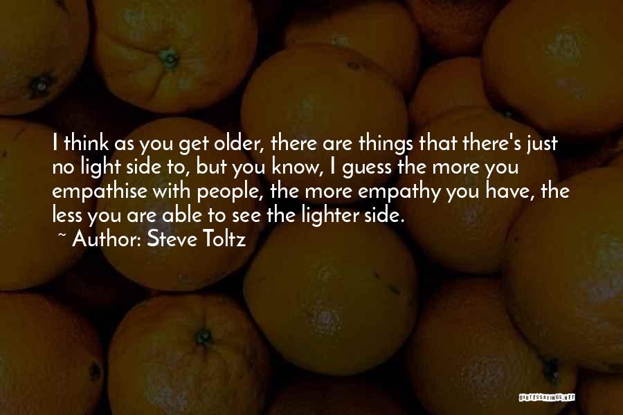 Steve Toltz Quotes: I Think As You Get Older, There Are Things That There's Just No Light Side To, But You Know, I