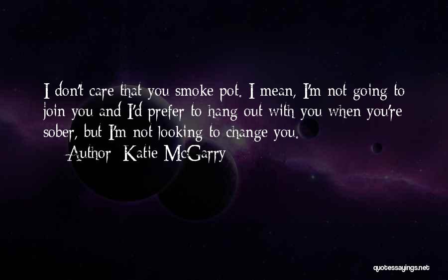 Katie McGarry Quotes: I Don't Care That You Smoke Pot. I Mean, I'm Not Going To Join You And I'd Prefer To Hang
