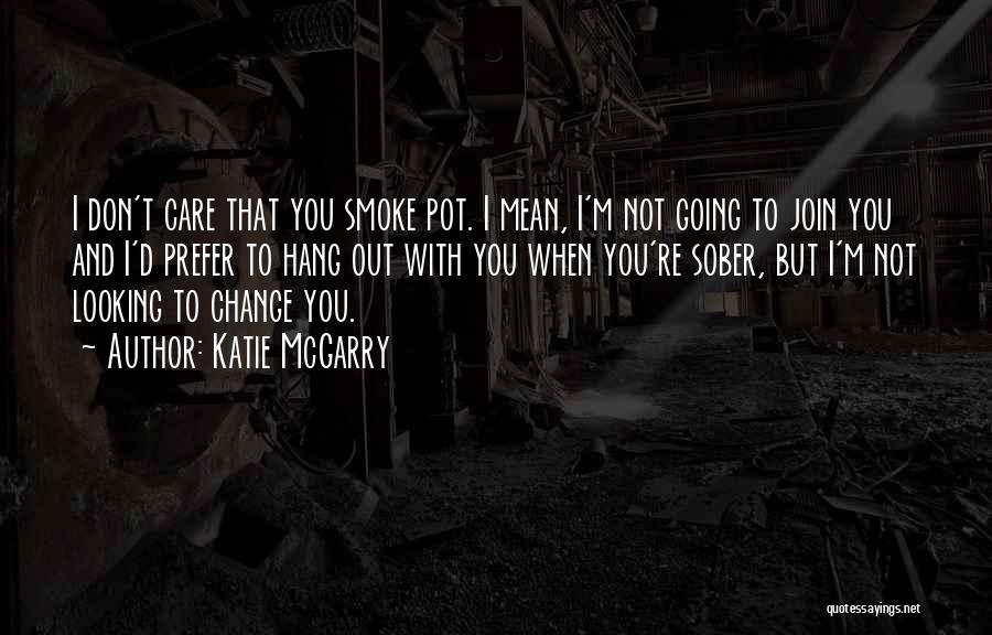 Katie McGarry Quotes: I Don't Care That You Smoke Pot. I Mean, I'm Not Going To Join You And I'd Prefer To Hang