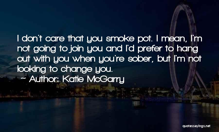 Katie McGarry Quotes: I Don't Care That You Smoke Pot. I Mean, I'm Not Going To Join You And I'd Prefer To Hang