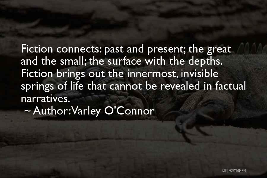 Varley O'Connor Quotes: Fiction Connects: Past And Present; The Great And The Small; The Surface With The Depths. Fiction Brings Out The Innermost,