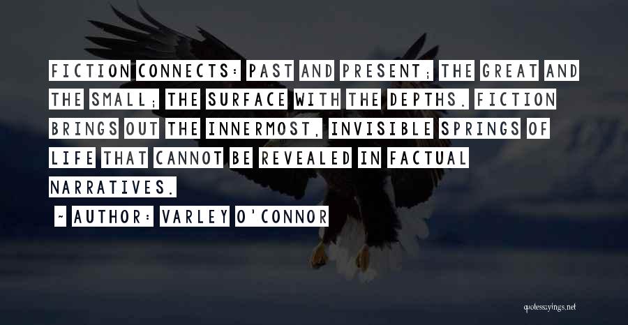 Varley O'Connor Quotes: Fiction Connects: Past And Present; The Great And The Small; The Surface With The Depths. Fiction Brings Out The Innermost,