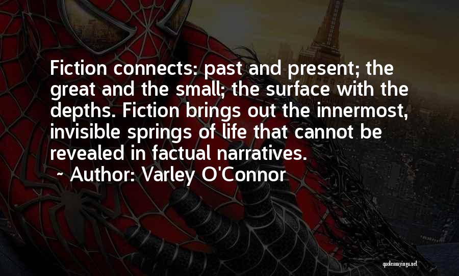 Varley O'Connor Quotes: Fiction Connects: Past And Present; The Great And The Small; The Surface With The Depths. Fiction Brings Out The Innermost,