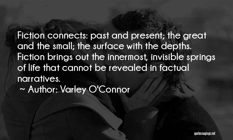 Varley O'Connor Quotes: Fiction Connects: Past And Present; The Great And The Small; The Surface With The Depths. Fiction Brings Out The Innermost,