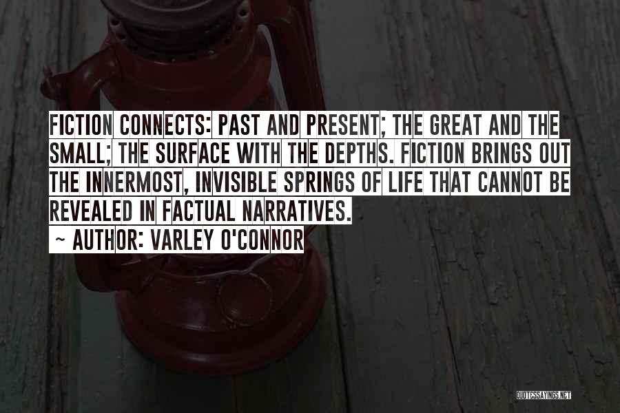 Varley O'Connor Quotes: Fiction Connects: Past And Present; The Great And The Small; The Surface With The Depths. Fiction Brings Out The Innermost,