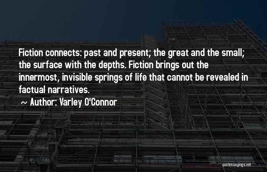 Varley O'Connor Quotes: Fiction Connects: Past And Present; The Great And The Small; The Surface With The Depths. Fiction Brings Out The Innermost,