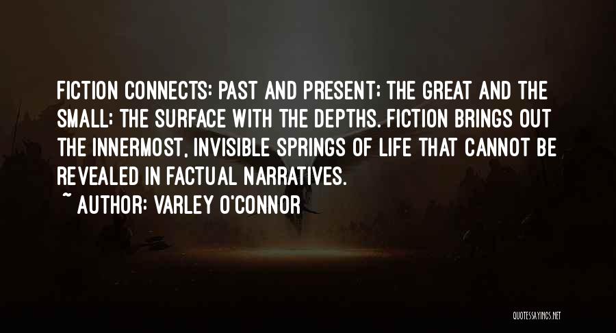 Varley O'Connor Quotes: Fiction Connects: Past And Present; The Great And The Small; The Surface With The Depths. Fiction Brings Out The Innermost,