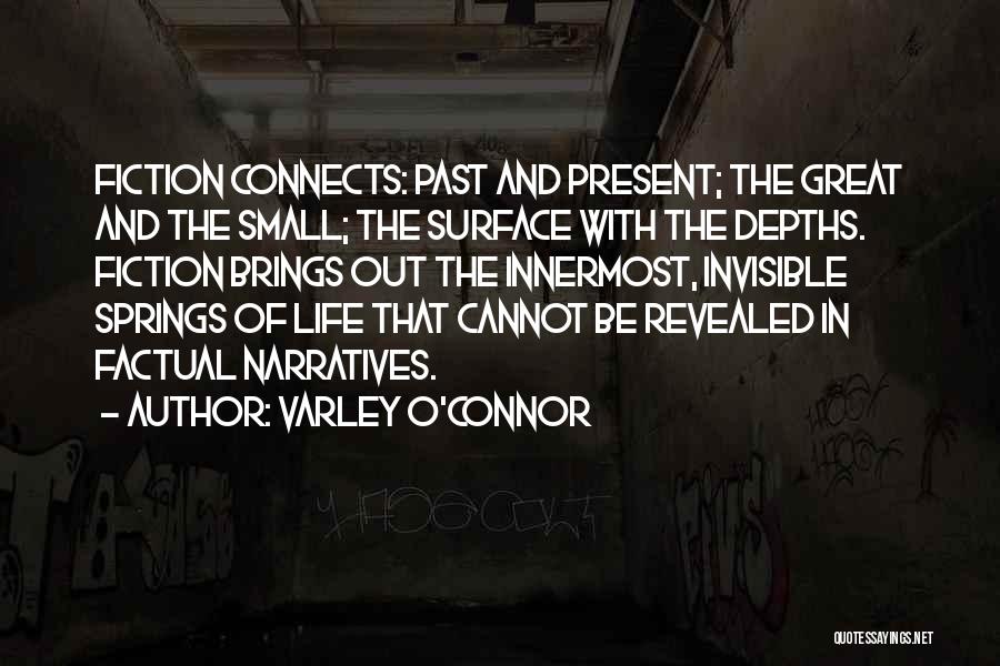 Varley O'Connor Quotes: Fiction Connects: Past And Present; The Great And The Small; The Surface With The Depths. Fiction Brings Out The Innermost,