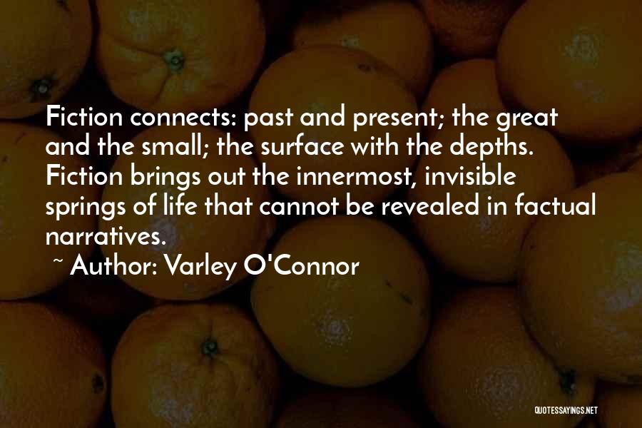 Varley O'Connor Quotes: Fiction Connects: Past And Present; The Great And The Small; The Surface With The Depths. Fiction Brings Out The Innermost,