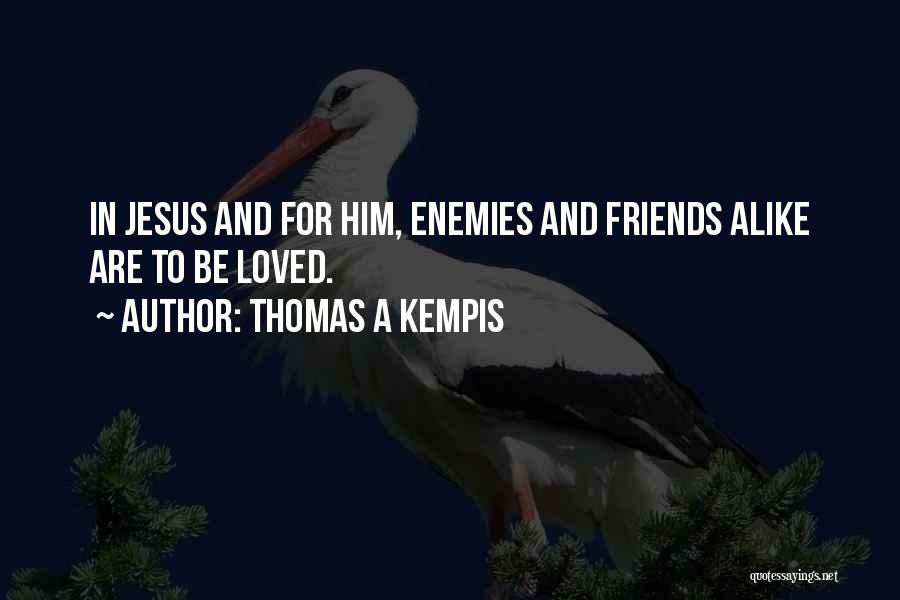 Thomas A Kempis Quotes: In Jesus And For Him, Enemies And Friends Alike Are To Be Loved.