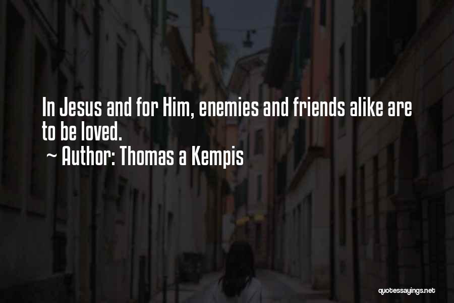 Thomas A Kempis Quotes: In Jesus And For Him, Enemies And Friends Alike Are To Be Loved.