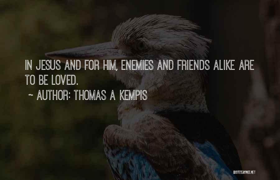 Thomas A Kempis Quotes: In Jesus And For Him, Enemies And Friends Alike Are To Be Loved.