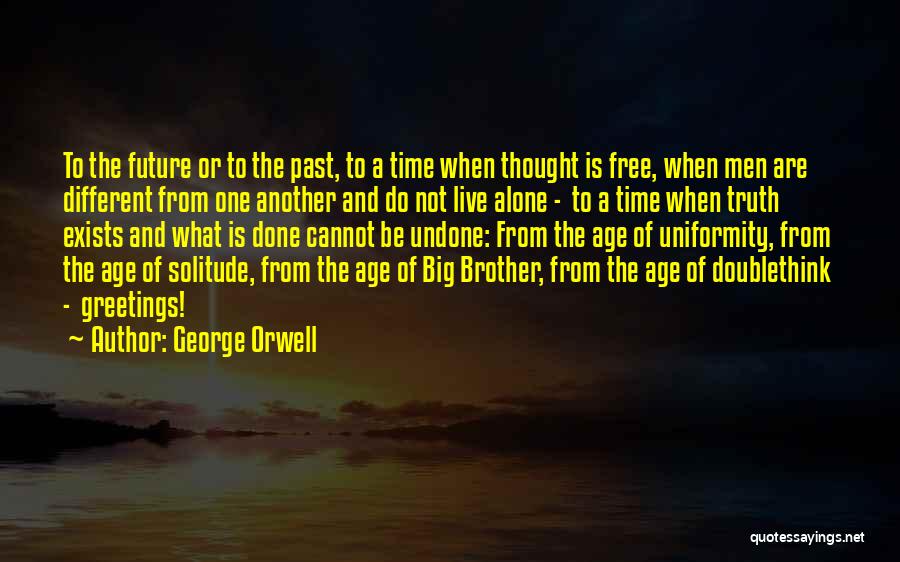 George Orwell Quotes: To The Future Or To The Past, To A Time When Thought Is Free, When Men Are Different From One