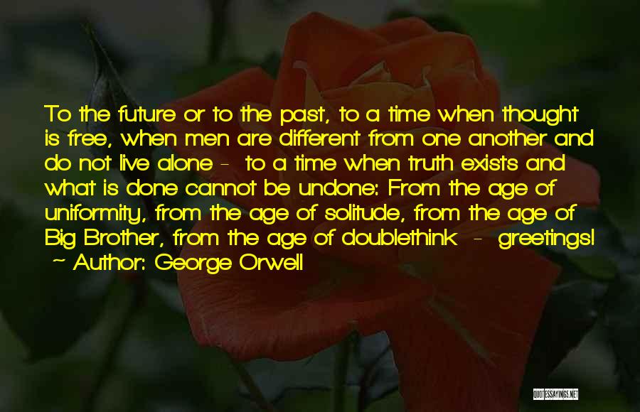 George Orwell Quotes: To The Future Or To The Past, To A Time When Thought Is Free, When Men Are Different From One