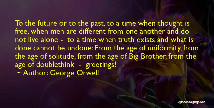 George Orwell Quotes: To The Future Or To The Past, To A Time When Thought Is Free, When Men Are Different From One