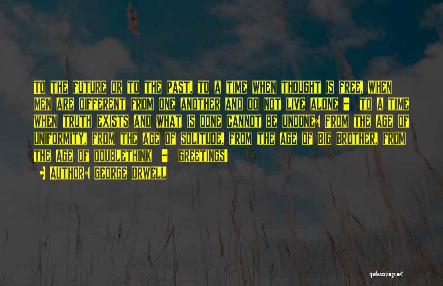 George Orwell Quotes: To The Future Or To The Past, To A Time When Thought Is Free, When Men Are Different From One