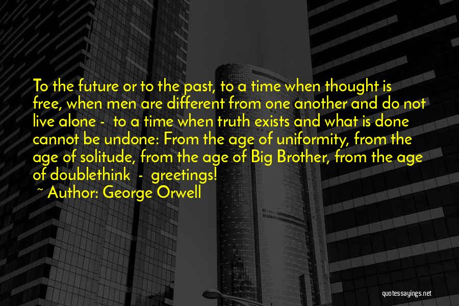 George Orwell Quotes: To The Future Or To The Past, To A Time When Thought Is Free, When Men Are Different From One