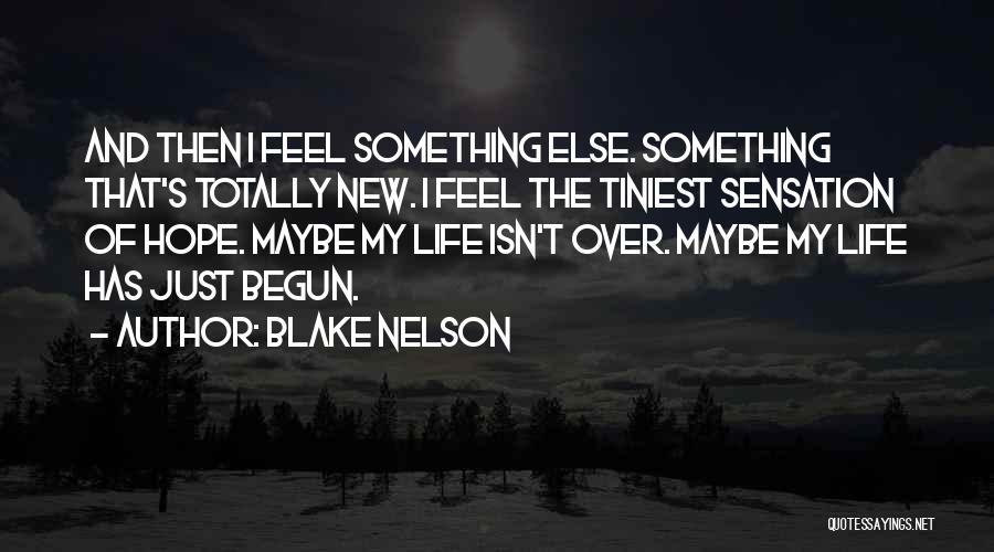 Blake Nelson Quotes: And Then I Feel Something Else. Something That's Totally New. I Feel The Tiniest Sensation Of Hope. Maybe My Life