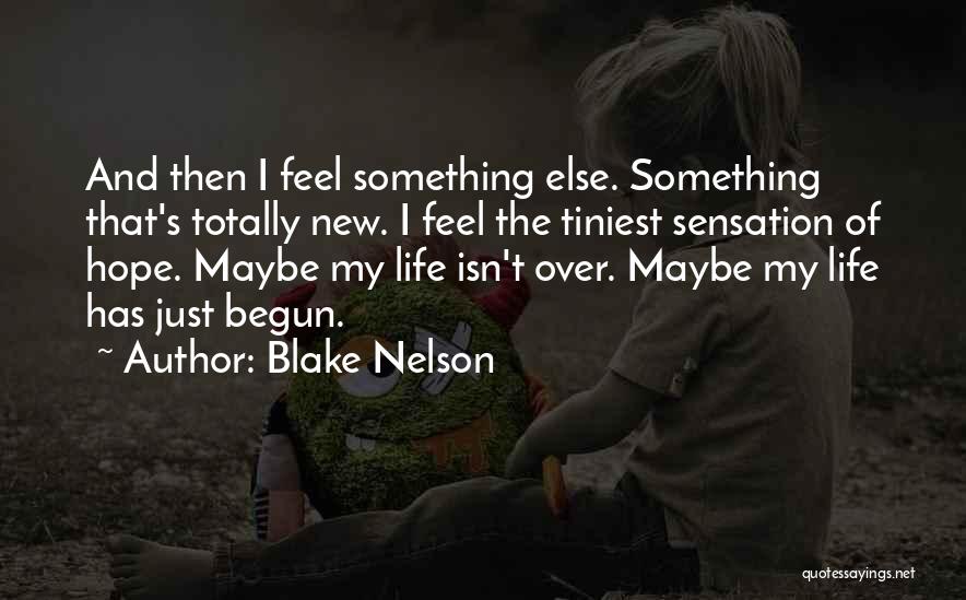 Blake Nelson Quotes: And Then I Feel Something Else. Something That's Totally New. I Feel The Tiniest Sensation Of Hope. Maybe My Life